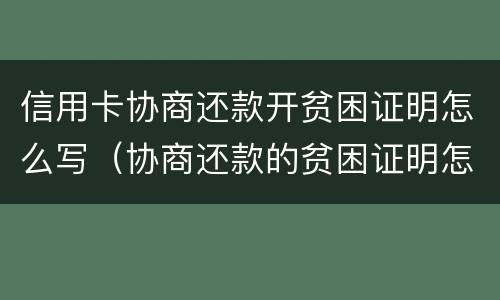 信用卡协商还款开贫困证明怎么写（协商还款的贫困证明怎么开）