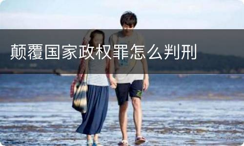 颠覆国家政权罪怎么判刑