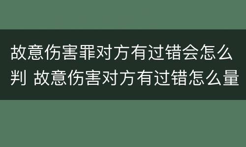 故意伤害罪对方有过错会怎么判 故意伤害对方有过错怎么量刑