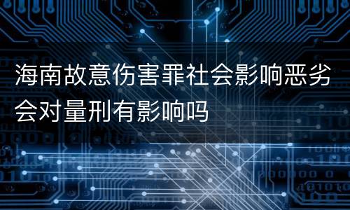 海南故意伤害罪社会影响恶劣会对量刑有影响吗