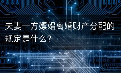 夫妻一方嫖娼离婚财产分配的规定是什么？
