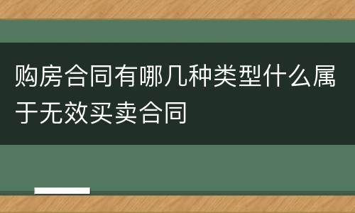 购房合同有哪几种类型什么属于无效买卖合同