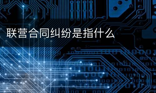 联营合同纠纷是指什么