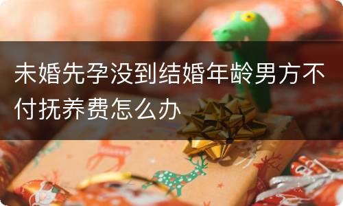 未婚先孕没到结婚年龄男方不付抚养费怎么办