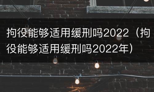 拘役能够适用缓刑吗2022（拘役能够适用缓刑吗2022年）