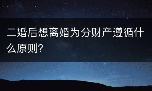 二婚后想离婚为分财产遵循什么原则？