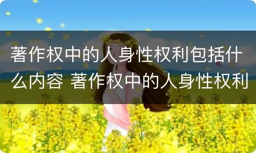 著作权中的人身性权利包括什么内容 著作权中的人身性权利包括什么内容呢