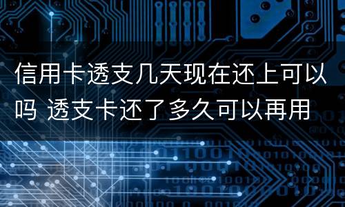 信用卡透支几天现在还上可以吗 透支卡还了多久可以再用