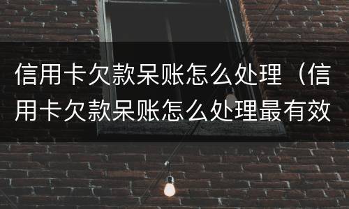 信用卡欠款呆账怎么处理（信用卡欠款呆账怎么处理最有效）