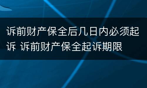 诉前财产保全后几日内必须起诉 诉前财产保全起诉期限
