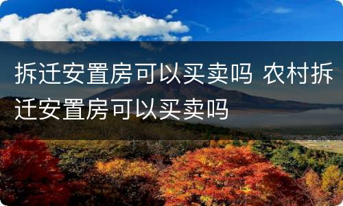 拆迁安置房可以买卖吗 农村拆迁安置房可以买卖吗