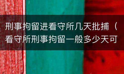 刑事拘留进看守所几天批捕（看守所刑事拘留一般多少天可以放出来）