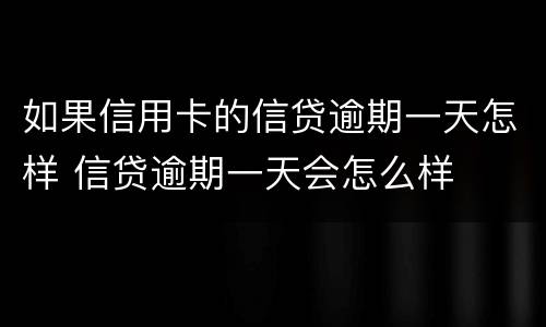 如果信用卡的信贷逾期一天怎样 信贷逾期一天会怎么样