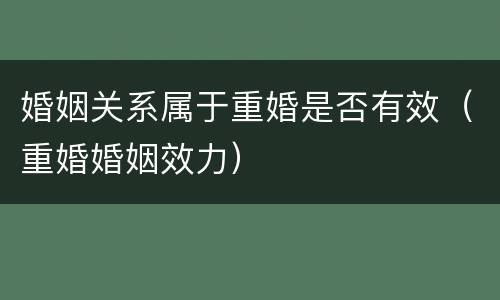 婚姻关系属于重婚是否有效（重婚婚姻效力）
