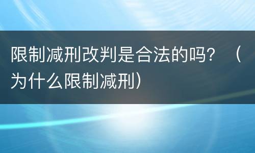 限制减刑改判是合法的吗？（为什么限制减刑）