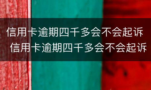 信用卡逾期四千多会不会起诉 信用卡逾期四千多会不会起诉我