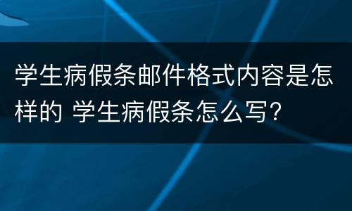 学生病假条邮件格式内容是怎样的 学生病假条怎么写?