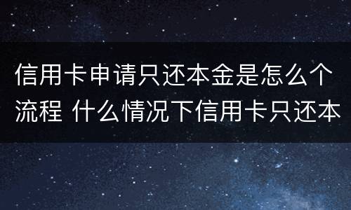 信用卡申请只还本金是怎么个流程 什么情况下信用卡只还本金