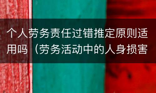个人劳务责任过错推定原则适用吗（劳务活动中的人身损害赔偿,劳务人过错）