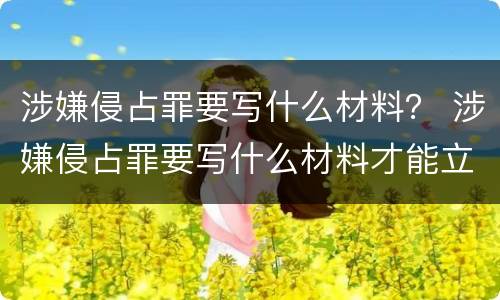 涉嫌侵占罪要写什么材料？ 涉嫌侵占罪要写什么材料才能立案