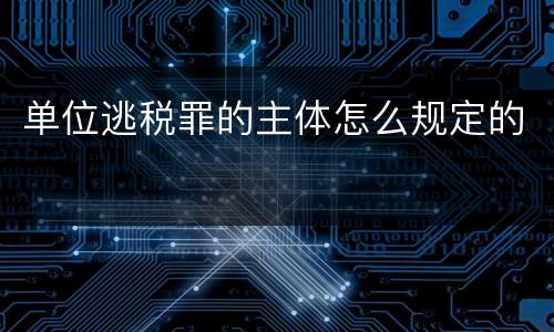 单位逃税罪的主体怎么规定的