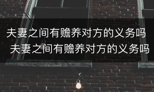 夫妻之间有赡养对方的义务吗 夫妻之间有赡养对方的义务吗知乎