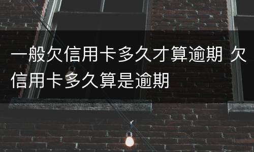 一般欠信用卡多久才算逾期 欠信用卡多久算是逾期