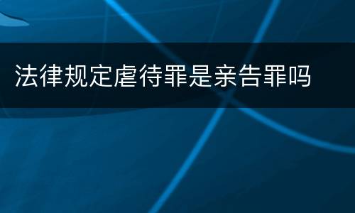 法律规定虐待罪是亲告罪吗