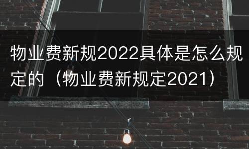 物业费新规2022具体是怎么规定的（物业费新规定2021）