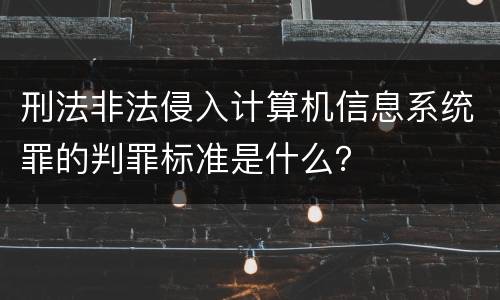 刑法非法侵入计算机信息系统罪的判罪标准是什么？