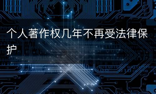 个人著作权几年不再受法律保护