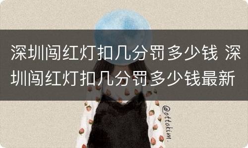 深圳闯红灯扣几分罚多少钱 深圳闯红灯扣几分罚多少钱最新