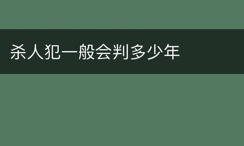 杀人犯一般会判多少年