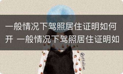 一般情况下驾照居住证明如何开 一般情况下驾照居住证明如何开的