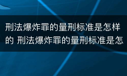 刑法爆炸罪的量刑标准是怎样的 刑法爆炸罪的量刑标准是怎样的呢