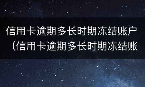 信用卡逾期多长时期冻结账户（信用卡逾期多长时期冻结账户了）