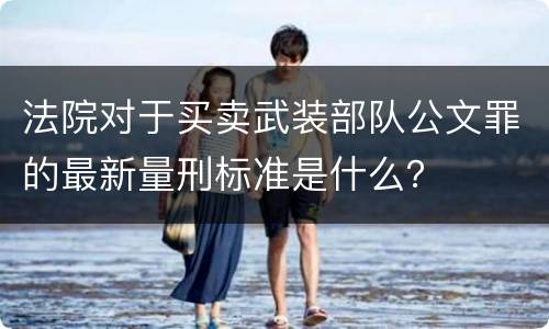 法院对于买卖武装部队公文罪的最新量刑标准是什么？