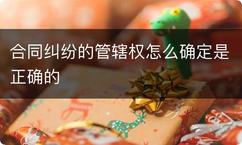 合同纠纷的管辖权怎么确定是正确的