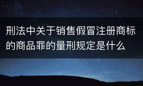 刑法中关于销售假冒注册商标的商品罪的量刑规定是什么