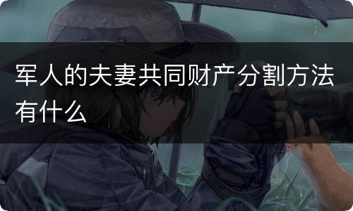 军人的夫妻共同财产分割方法有什么
