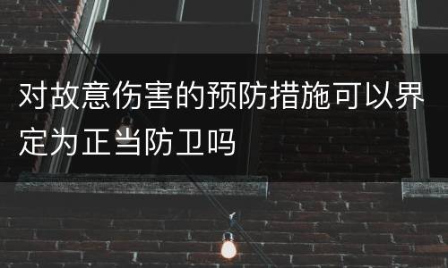 对故意伤害的预防措施可以界定为正当防卫吗