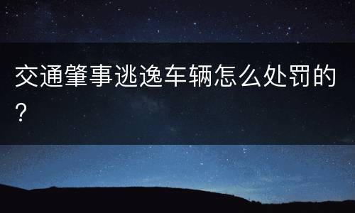 交通肇事逃逸车辆怎么处罚的?