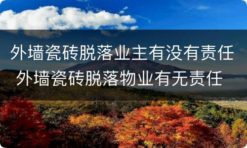 外墙瓷砖脱落业主有没有责任 外墙瓷砖脱落物业有无责任