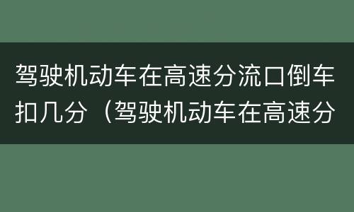 驾驶机动车在高速分流口倒车扣几分（驾驶机动车在高速分流口倒车扣几分）