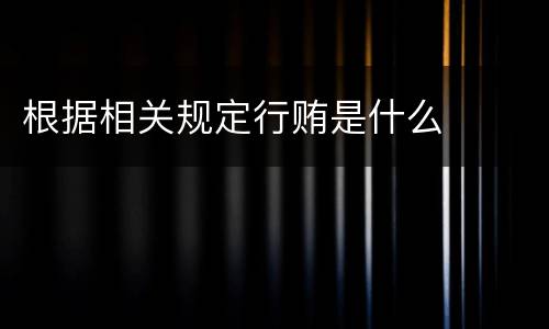 根据相关规定行贿是什么