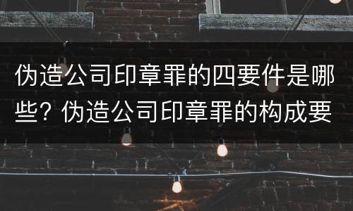 伪造公司印章罪的四要件是哪些? 伪造公司印章罪的构成要件