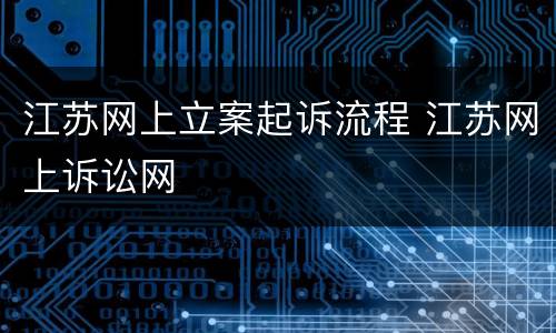 江苏网上立案起诉流程 江苏网上诉讼网