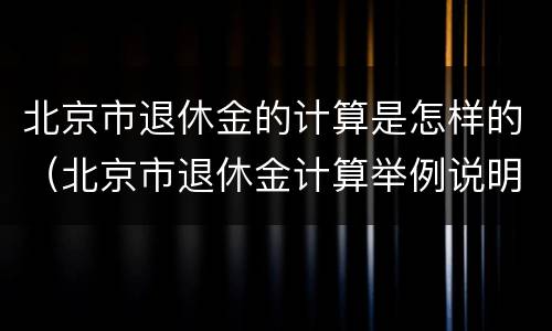北京市退休金的计算是怎样的（北京市退休金计算举例说明）