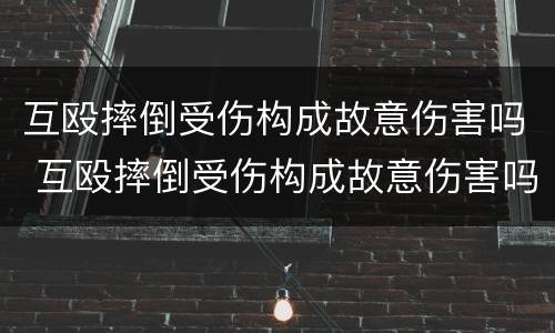 互殴摔倒受伤构成故意伤害吗 互殴摔倒受伤构成故意伤害吗怎么判