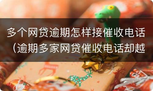 多个网贷逾期怎样接催收电话（逾期多家网贷催收电话却越来越少）